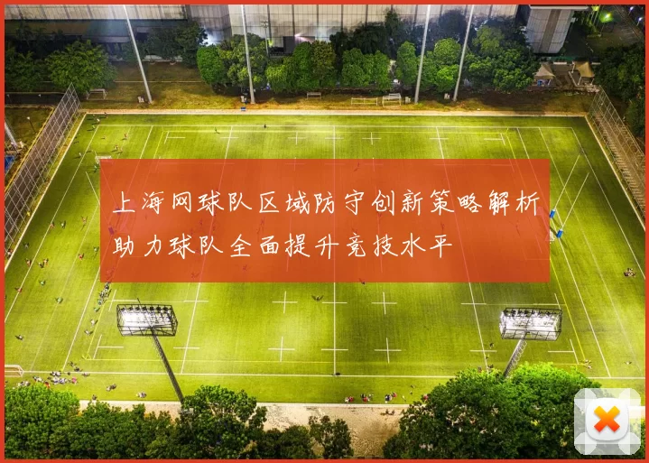 上海网球队区域防守创新策略解析助力球队全面提升竞技水平