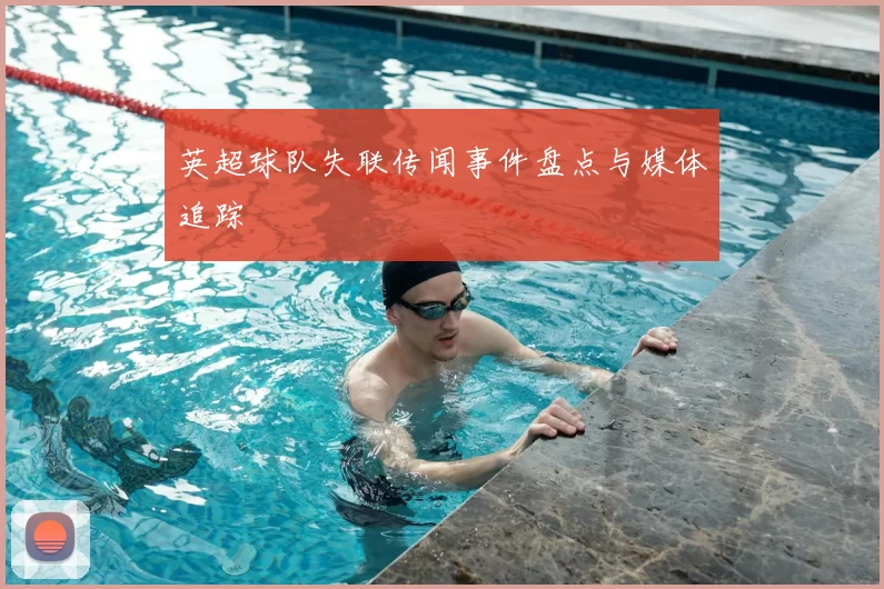 英超球队失联传闻事件盘点与媒体追踪