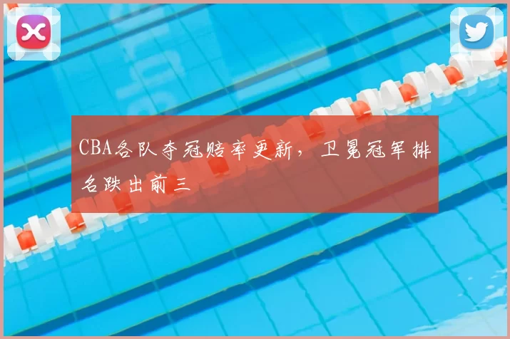 CBA各队夺冠赔率更新，卫冕冠军排名跌出前三