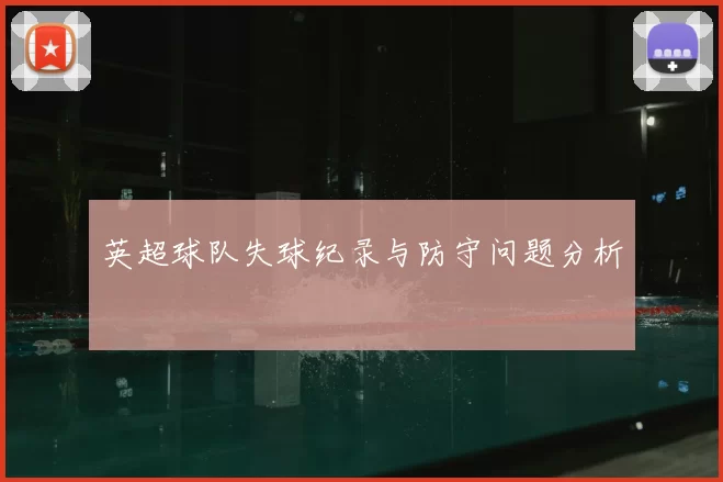 英超球队失球纪录与防守问题分析