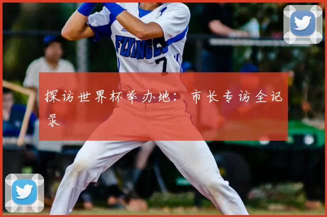 探访世界杯举办地:市长专访全记录