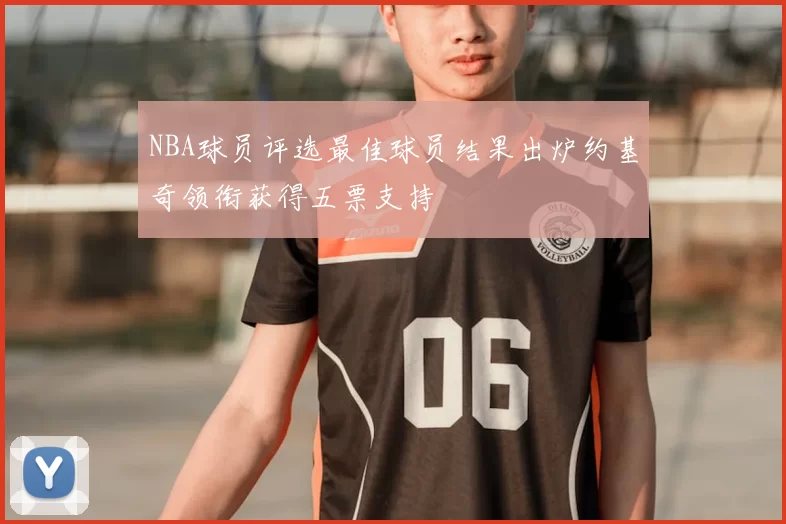 NBA球员评选最佳球员结果出炉约基奇领衔获得五票支持