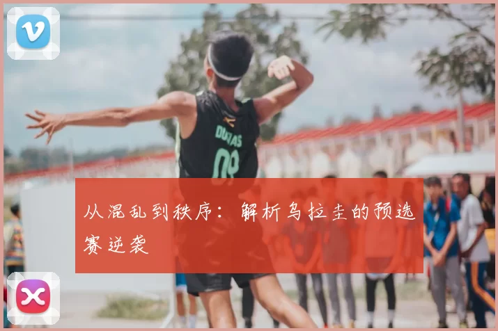 从混乱到秩序：解析乌拉圭的预选赛逆袭