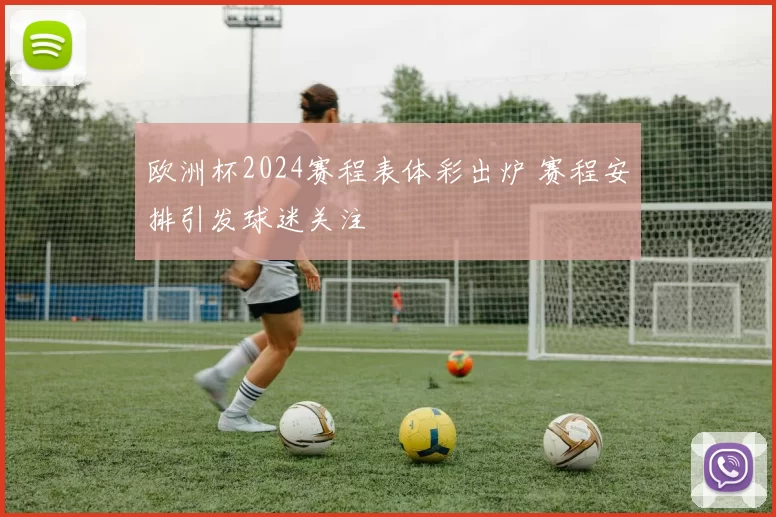 欧洲杯2024赛程表体彩出炉 赛程安排引发球迷关注