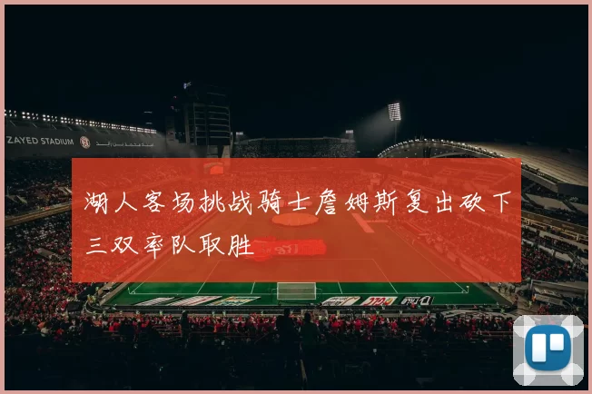 湖人客场挑战骑士詹姆斯复出砍下三双率队取胜