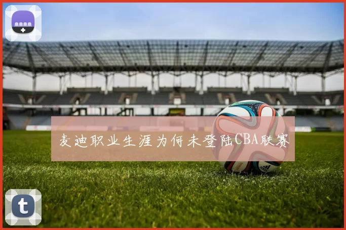 麦迪职业生涯为何未登陆CBA联赛