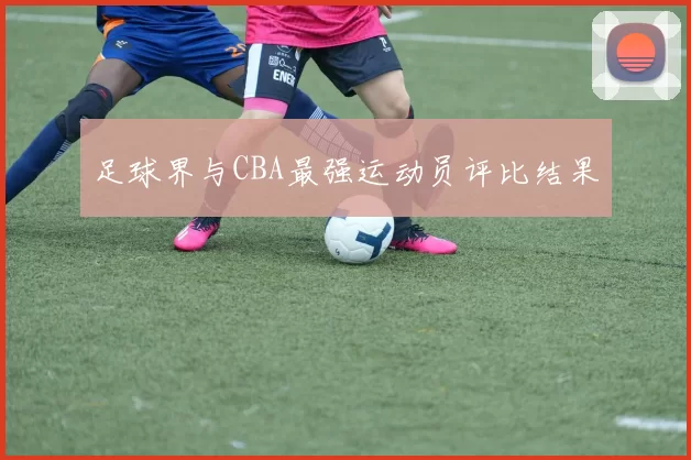 足球界与CBA最强运动员评比结果