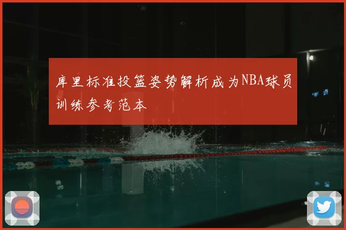 库里标准投篮姿势解析成为NBA球员训练参考范本