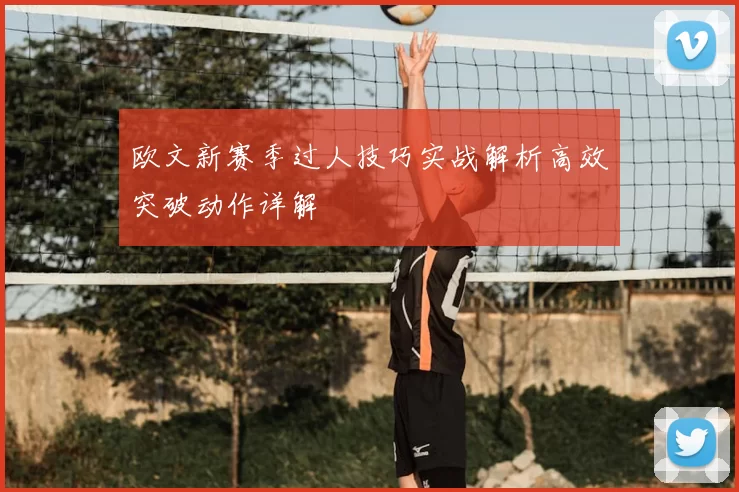 欧文新赛季过人技巧实战解析高效突破动作详解
