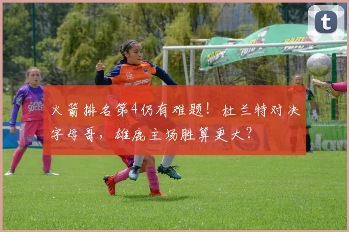火箭排名第4仍有难题！杜兰特对决字母哥，雄鹿主场胜算更大？
