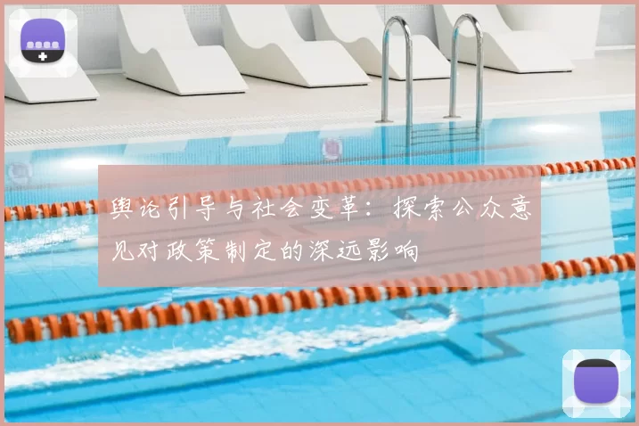 舆论引导与社会变革：探索公众意见对政策制定的深远影响