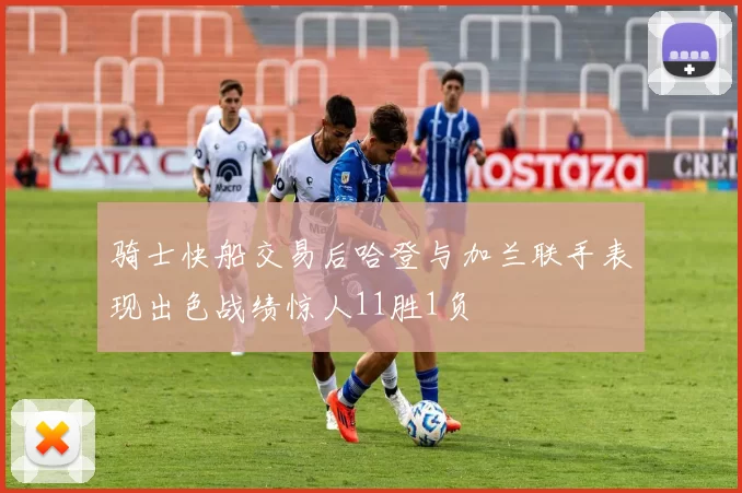 骑士快船交易后哈登与加兰联手表现出色战绩惊人11胜1负