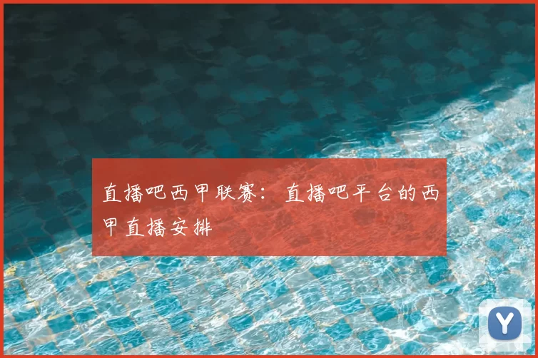 直播吧西甲联赛：直播吧平台的西甲直播安排
