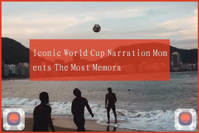 Iconic World Cup Narration Moments The Most Memora